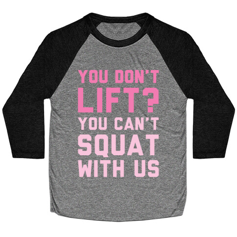 You Don't Lift? You Can't Squat With Us Baseball Tee