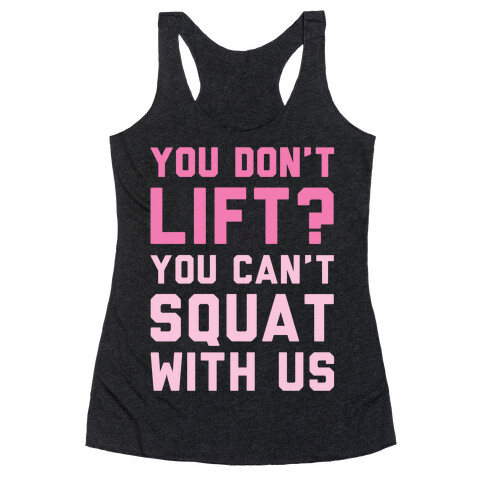 You Don't Lift? You Can't Squat With Us Racerback Tank Top