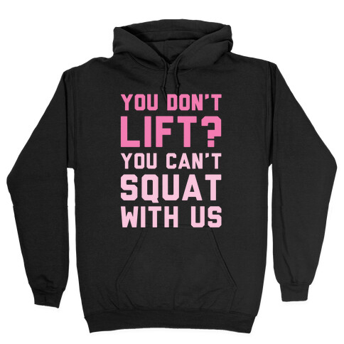 You Don't Lift? You Can't Squat With Us Hooded Sweatshirt