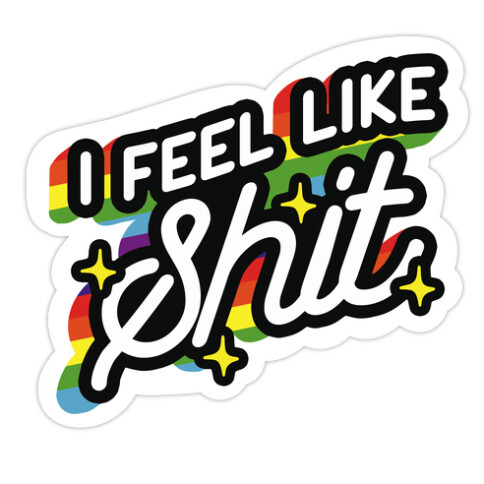 I Feel Like Shit Die Cut Sticker