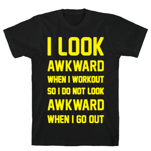 I Look Awkward When I Workout T-Shirt
