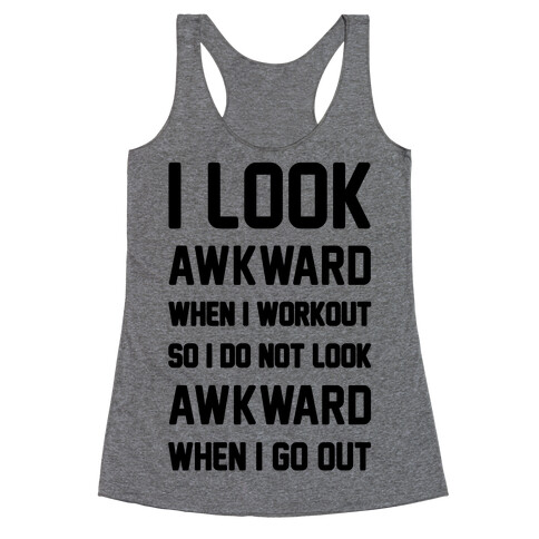 I Look Awkward When I Workout Racerback Tank Top