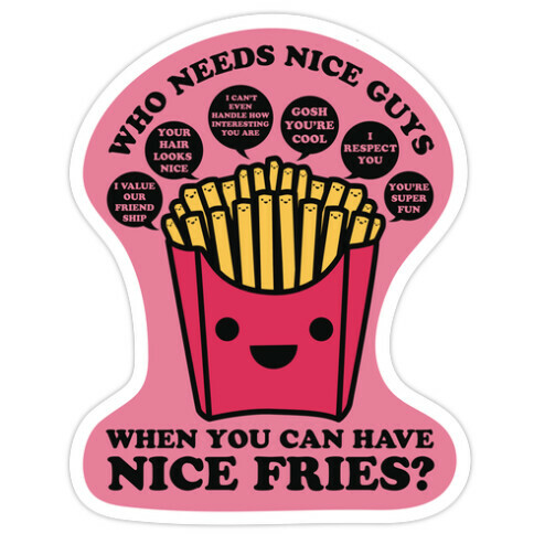 Who Needs Nice Guys When You Can Have Nice Fries Die Cut Sticker