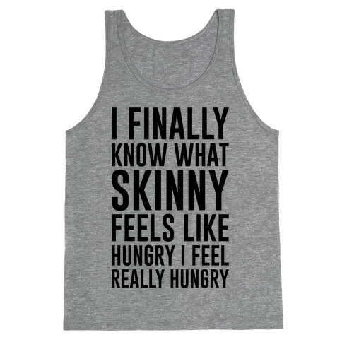 I Finally Know What Skinny Feels Like Tank Top