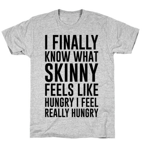 I Finally Know What Skinny Feels Like T-Shirt