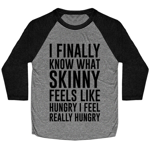 I Finally Know What Skinny Feels Like Baseball Tee