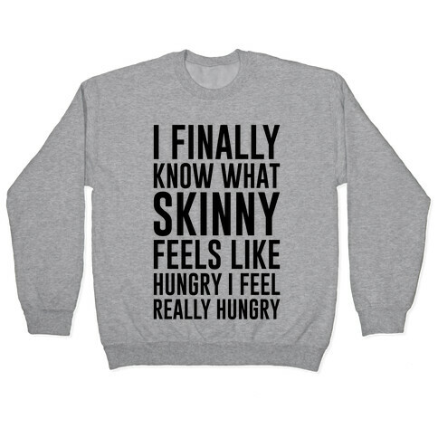 I Finally Know What Skinny Feels Like Pullover