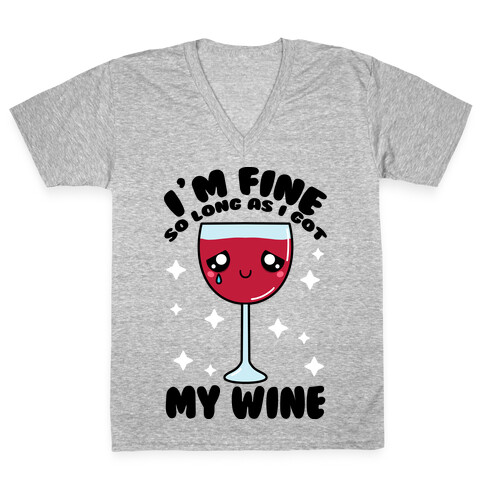 I'm Fine So Long As I Got My Wine V-Neck Tee Shirt