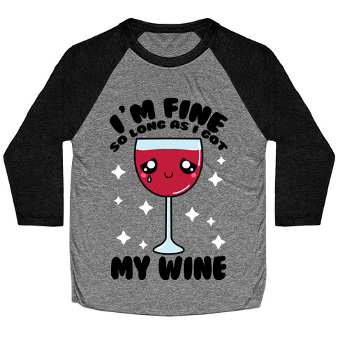 I'm Fine So Long As I Got My Wine Baseball Tee