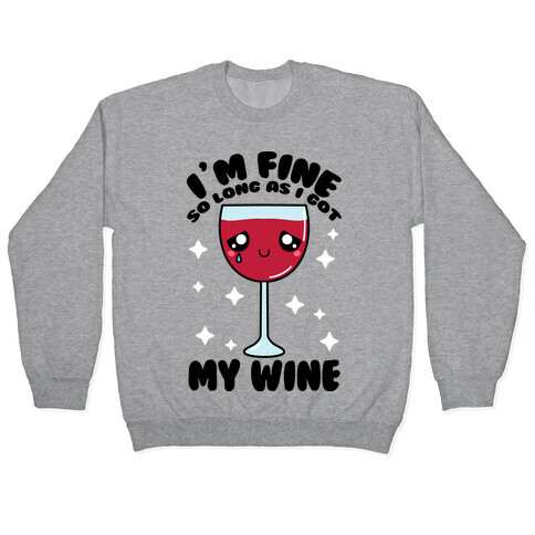 I'm Fine So Long As I Got My Wine Pullover