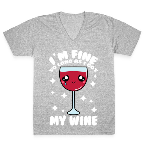 I'm Fine So Long As I Got My Wine V-Neck Tee Shirt