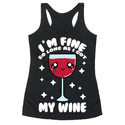 I'm Fine So Long As I Got My Wine Racerback Tank Top