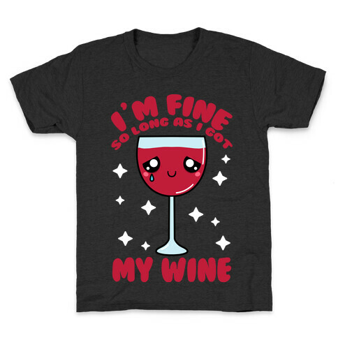 I'm Fine So Long As I Got My Wine Kids T-Shirt