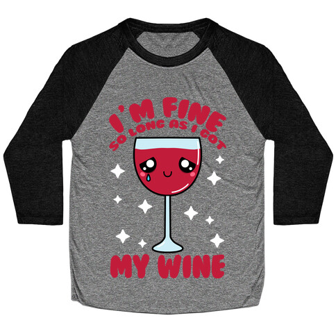 I'm Fine So Long As I Got My Wine Baseball Tee