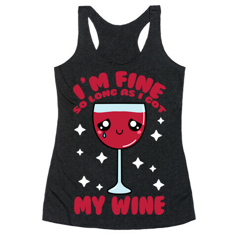 I'm Fine So Long As I Got My Wine Racerback Tank Top