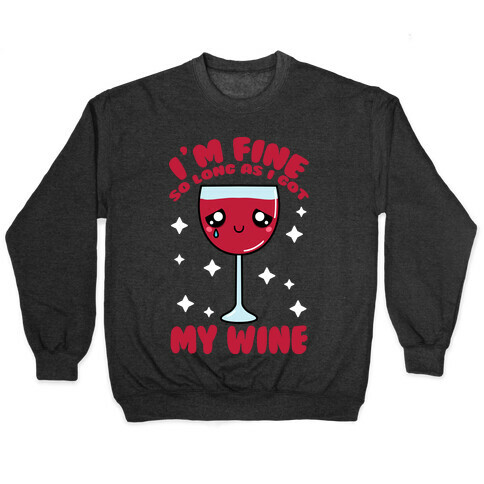 I'm Fine So Long As I Got My Wine Pullover