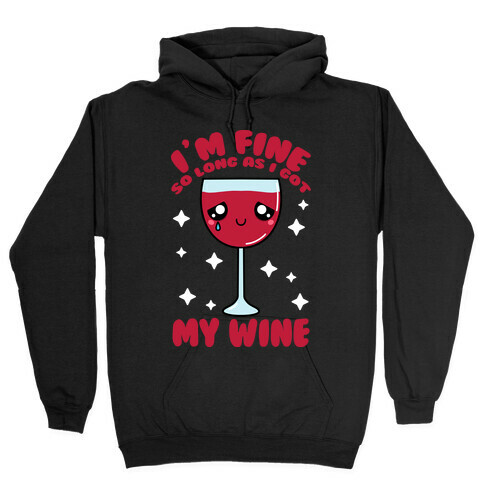 I'm Fine So Long As I Got My Wine Hooded Sweatshirt