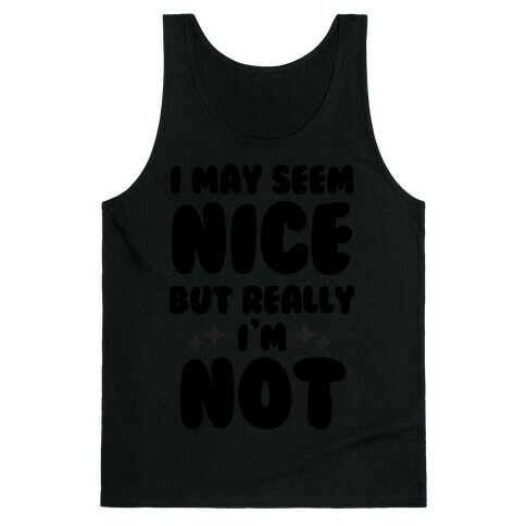 I May Seem Nice But Really I'm Not Tank Top