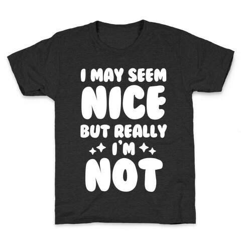 I May Seem Nice But Really I'm Not Kids T-Shirt