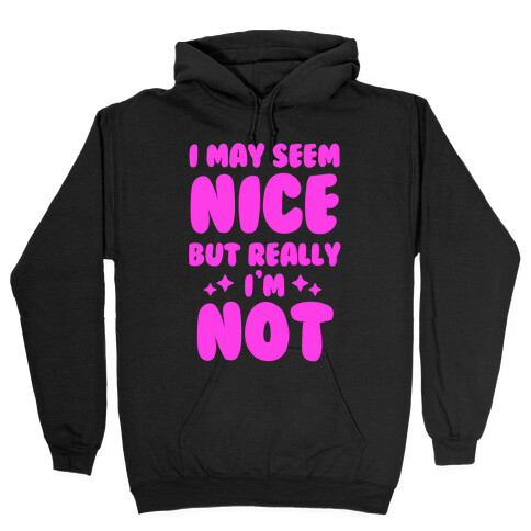 I May Seem Nice But Really I'm Not Hooded Sweatshirt