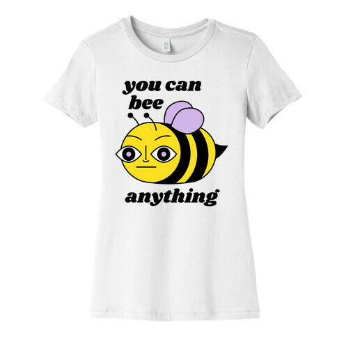 You Can BEE Anything Womens T-Shirt