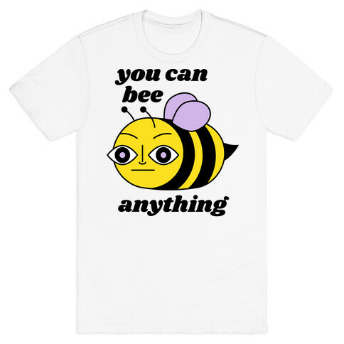 You Can BEE Anything T-Shirt