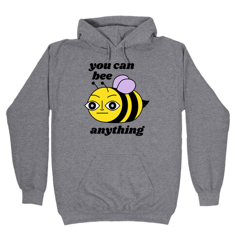 You Can BEE Anything Hooded Sweatshirt