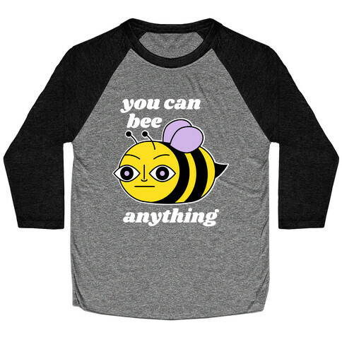 You Can BEE Anything Baseball Tee