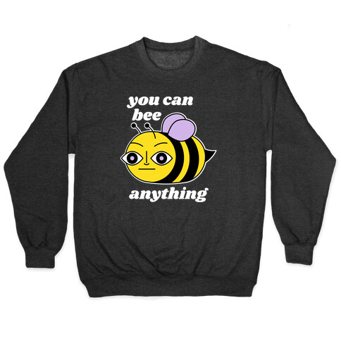 You Can BEE Anything Pullover