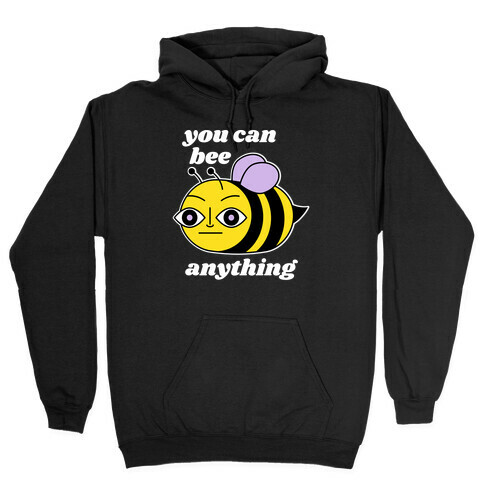 You Can BEE Anything Hooded Sweatshirt