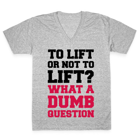 To Lift Or Not To Lift? What A Dumb Question V-Neck Tee Shirt