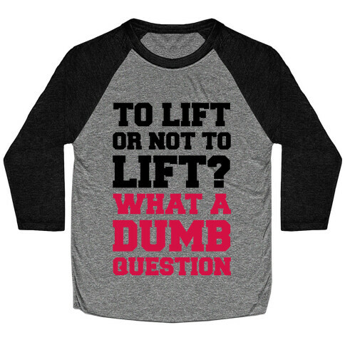 To Lift Or Not To Lift? What A Dumb Question Baseball Tee