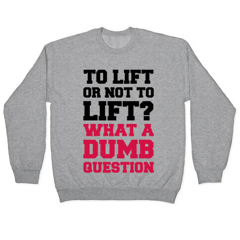 To Lift Or Not To Lift? What A Dumb Question Pullover