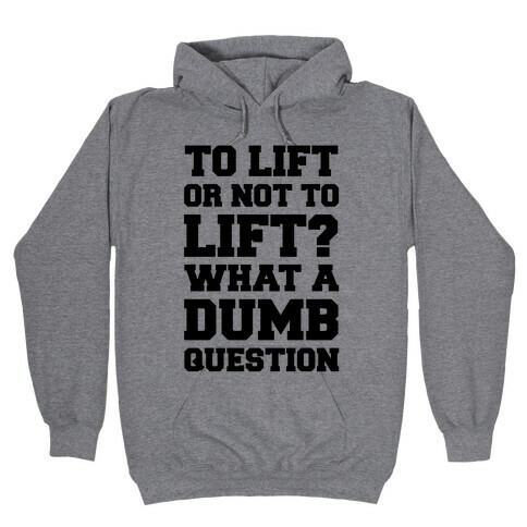 To Lift Or Not To Lift? What A Dumb Question Hooded Sweatshirt