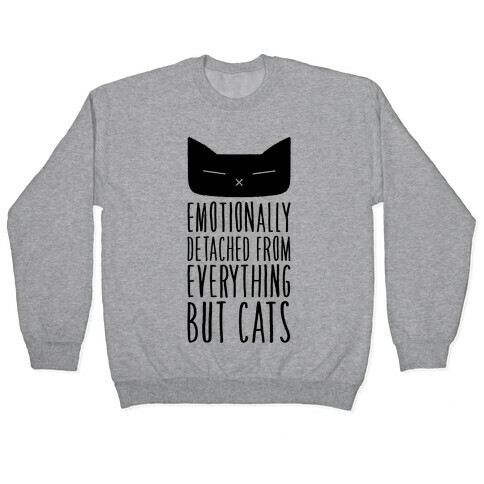 Emotionally Detached From Everything But Cats Pullover