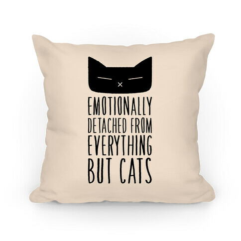 Emotionally Detached From Everything But Cats Pillow