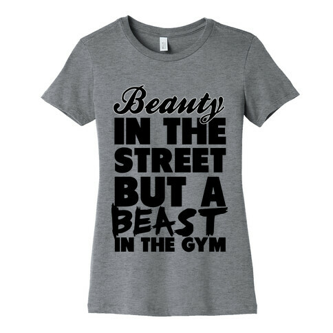 Beauty in the Street and a Beast in the Gym Womens T-Shirt