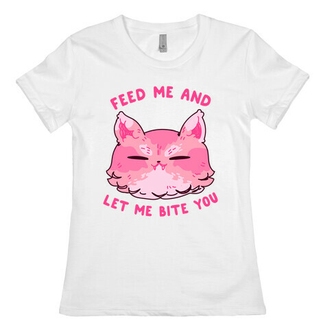 Feed Me And Let Me Bite You Womens T-Shirt
