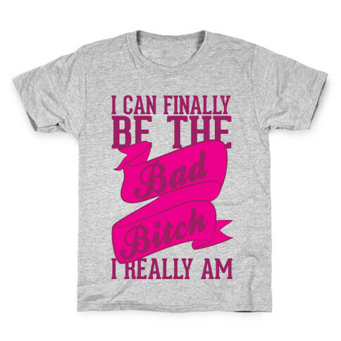 I Can FinallY Be The Bad Bitch I Really Am Kids T-Shirt