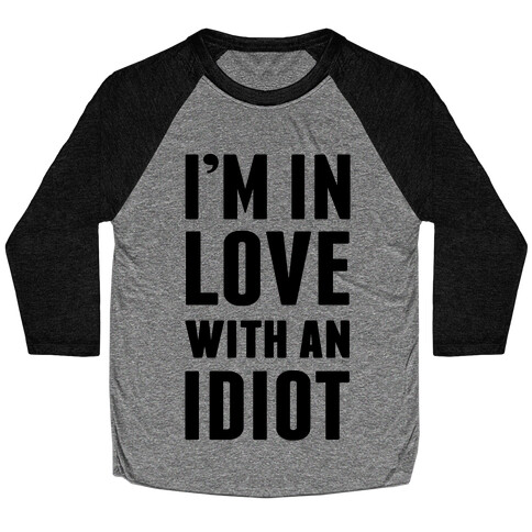 I'm In Love With An Idiot Baseball Tee