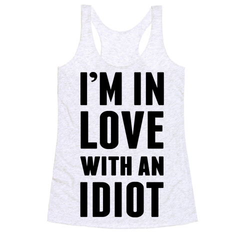 I'm In Love With An Idiot Racerback Tank Top