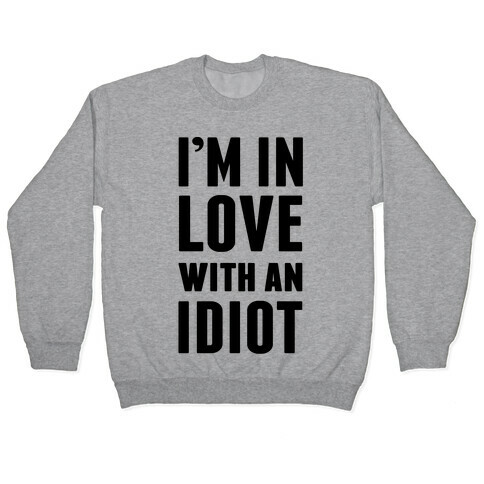 I'm In Love With An Idiot Pullover