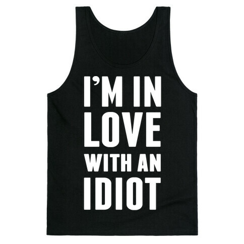 I'm In Love With An Idiot Tank Top