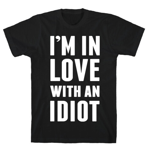 I'm In Love With An Idiot T-Shirt
