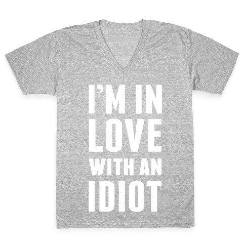 I'm In Love With An Idiot V-Neck Tee Shirt