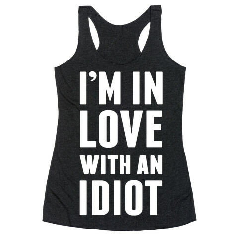 I'm In Love With An Idiot Racerback Tank Top