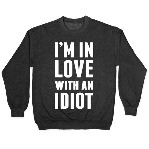 I'm In Love With An Idiot Pullover