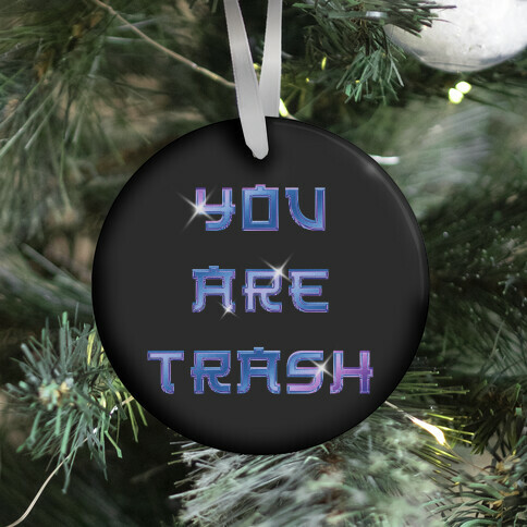 You Are Trash Ornament