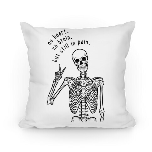 No Heart, No Brain, But Still in Pain Pillow