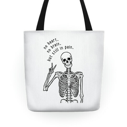 No Heart, No Brain, But Still in Pain Tote